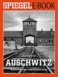 Auschwitz - Geschichte eines Vernichtungslagers: Ein SPIEGEL E-Book